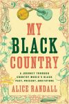 My Black Country: A Journey Through Country Music's Black Past, Present, and Future by Alice Randall 