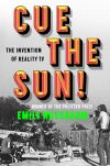 Cue the Sun!: The Invention of Reality TV by Emily Nussbaum  